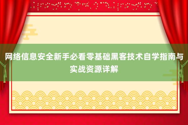 网络信息安全新手必看零基础黑客技术自学指南与实战资源详解